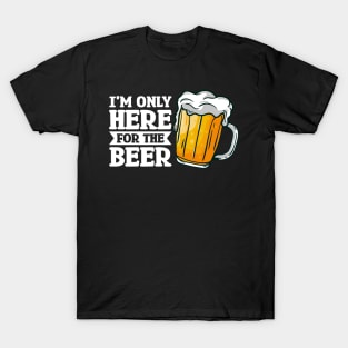 I'm only here for the beer - Funny Hilarious Meme Satire Simple Black and White Beer Lover Gifts Presents Quotes Sayings T-Shirt